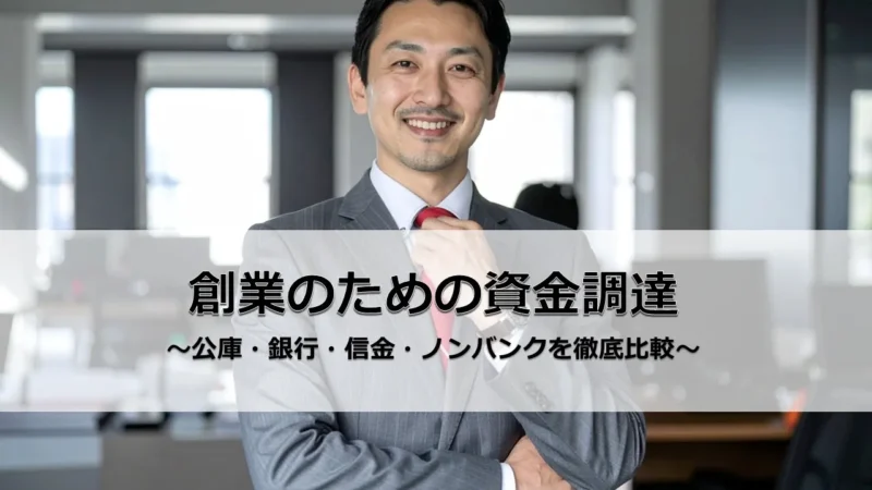 創業融資の完全ガイド：日本政策金融公庫と民間金融機関・ビジネスローンの違いと選び方