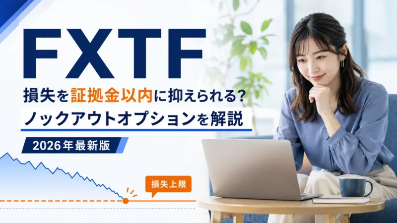 FXTFは損失を証拠金以内に抑えられる?ノックアウトオプションを解説【2026年最新版】