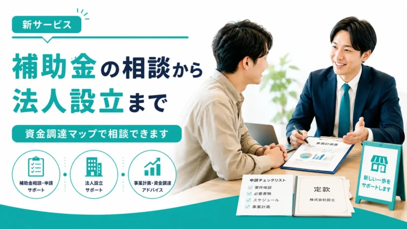 【新サービス】補助金の相談から法人設立まで、資金調達マップに任せられます