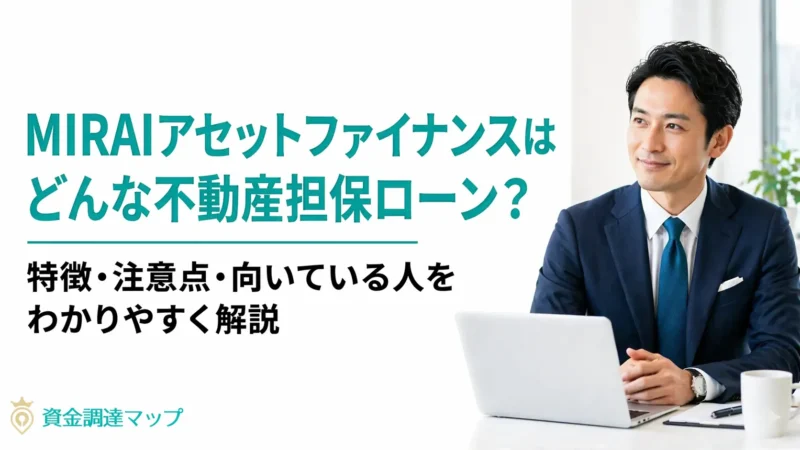 MIRAIアセットファイナンスの不動産担保ローンを徹底解説｜向いている人・費用・リスクまで